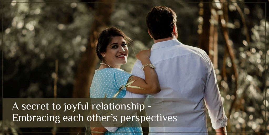 Embracing each other’s perspective - secret to joyful relationship