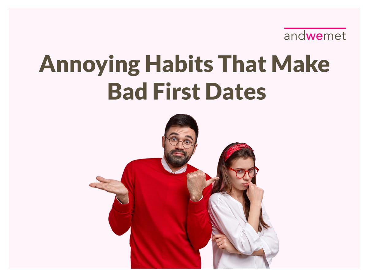 Annoying Habits That Make Bad First Dates