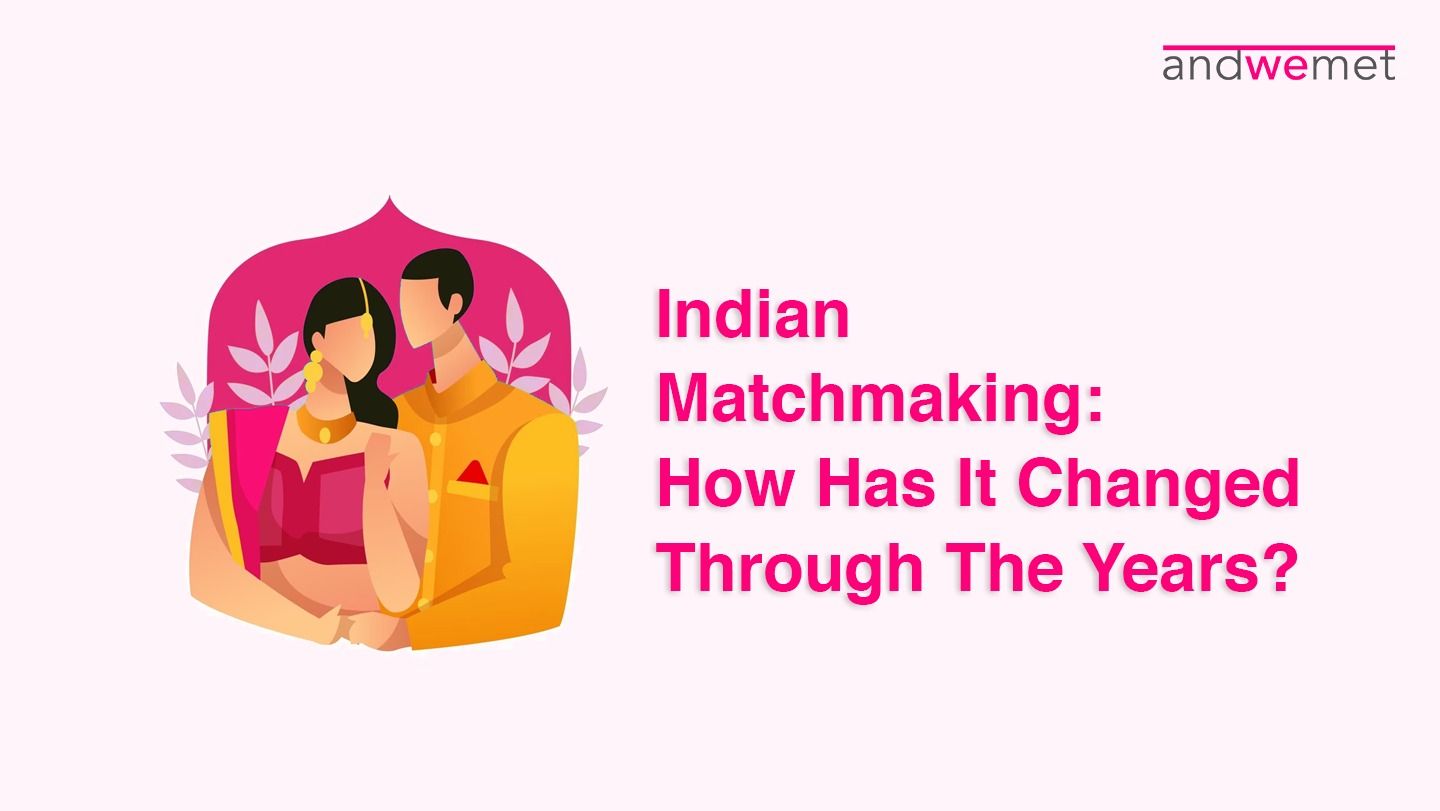 Indian matchmaking - then & now