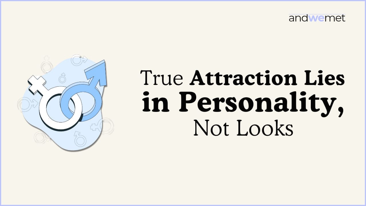 Redefining Attraction: Why Personality Goes Beyond Appearance