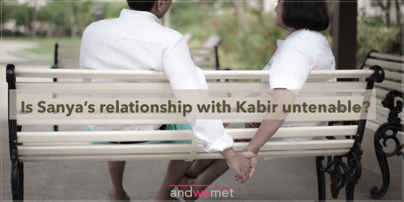 Is Sanya’s relationship with Kabir untenable? What do you think?