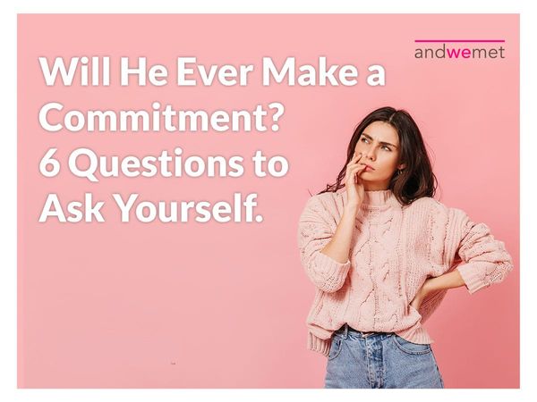 Will He Ever Make Commitment?                               
6 Questions to Ask Yourself