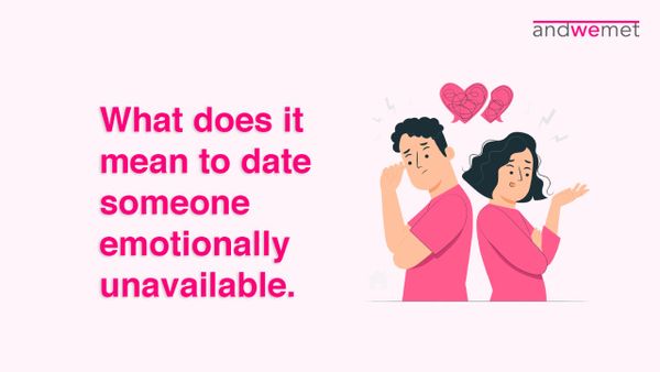 What does it mean to date someone emotionally unavailable...