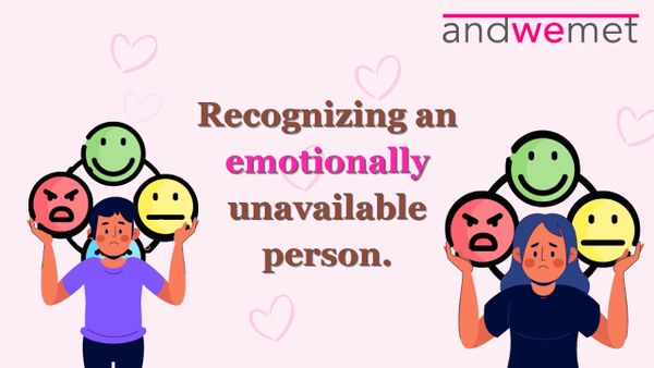 Recognizing an emotionally unavailable person as you start dating