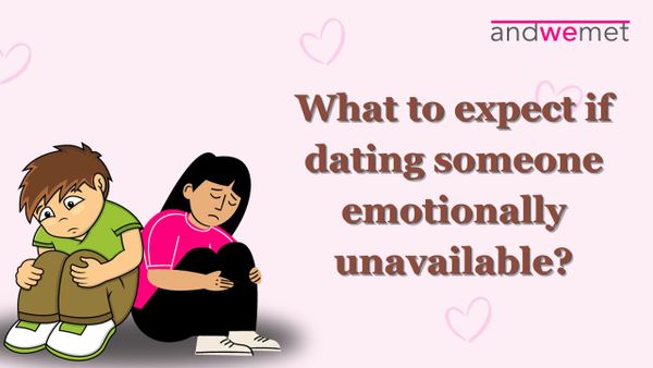 What to expect if you are dating someone not emotionally available