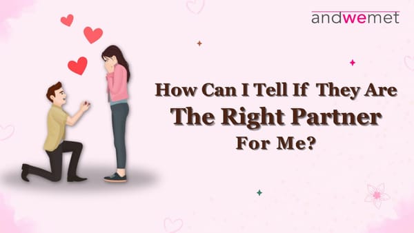 How can I tell if he/she is the right partner for me?