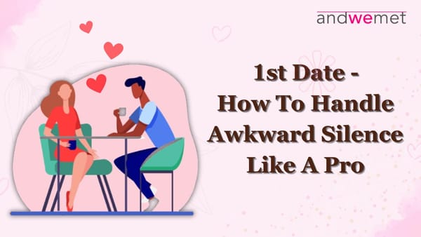Tips on handling AWKWARD SILENCE on your 1st date