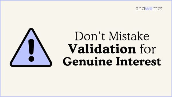 Don’t Mistake Validation for Genuine Interest